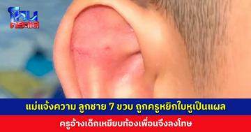 แม่ร้องสื่อ ลูกชาย 7 ขวบ ถูกครูทำโทษ หยิกใบหูเป็นแผล มองเกินกว่าเหตุ