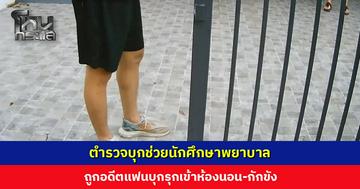 ตำรวจบุกช่วยนักศึกษาพยาบาล ถูกอดีตแฟนบุกรุกเข้าห้องนอน-กักขัง อ้างมาง้อขอคืนดี