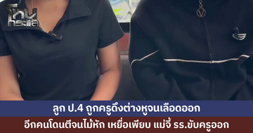 แม่ร้อง ลูก ป.4 ถูกครูดึงต่างหูจนเลือดออก อีกคนโดนตีจนไม้หัก เหยื่ออีกเพียบ