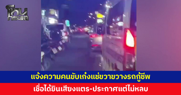 กู้ชีพแจ้งความคนขับเก๋งแช่ขวา ขวางรถกู้ชีพ เชื่อได้ยินเสียงแตร-ประกาศแต่จงใจไม่หลบ