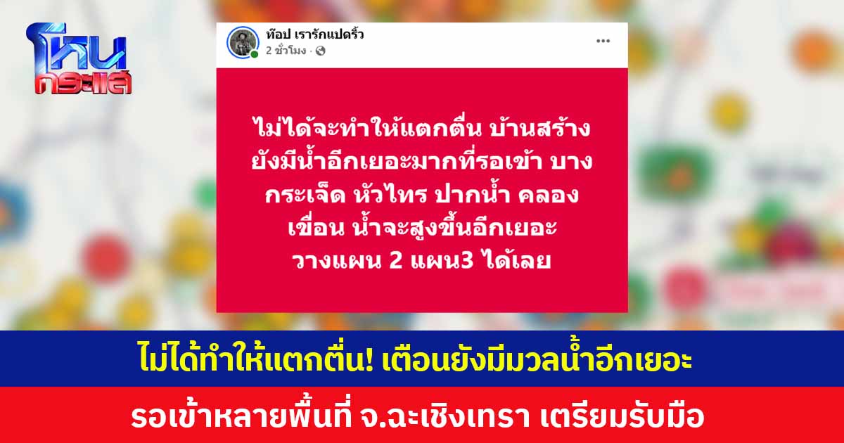 'ท็อป เรารักแปดริ้ว' โพสต์ไม่ได้จะทำให้แตกตื่น แต่ยังมีมวลน้ำอีกเยอะมากรอเข้าหลายพื้นที่ จ.ฉะเชิงเทรา แนะเตรียมพร้อมรับมือ