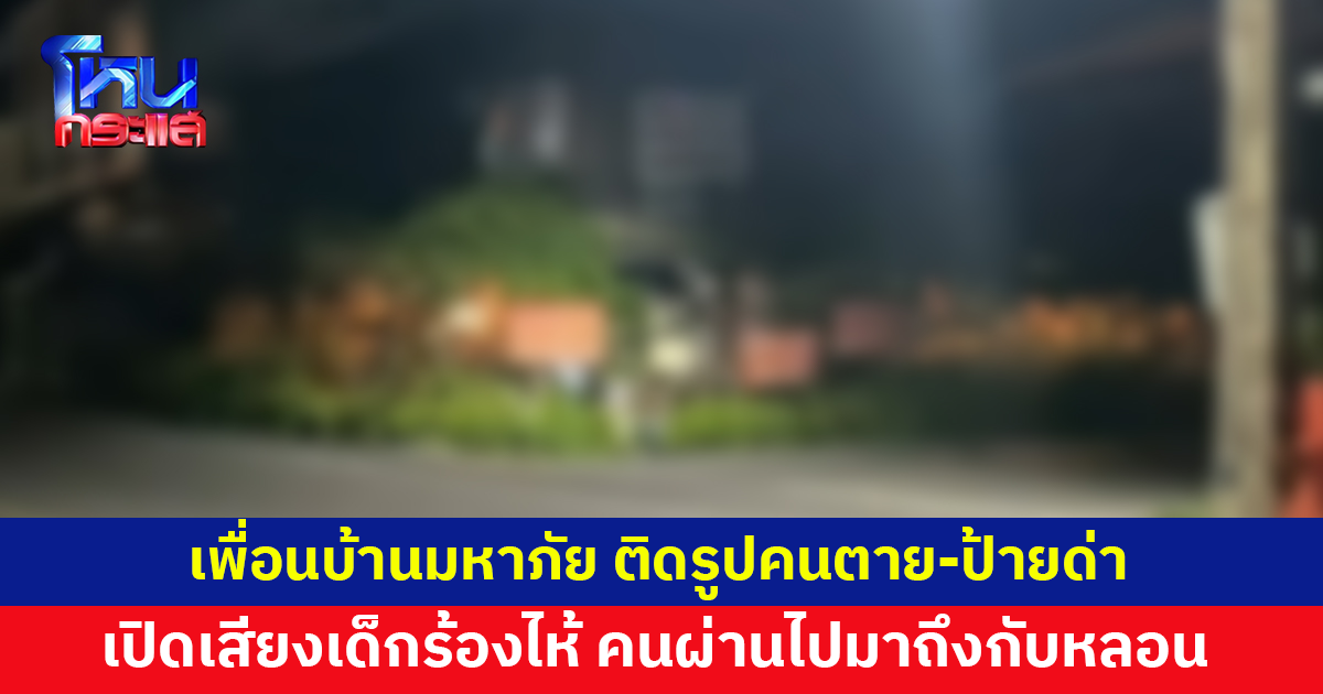 เพื่อนบ้านมหาภัย! ติดป้ายด่าหยาบ บางวันเปิดเสียงเด็กร้องไห้ดังลั่น ติดรูปคนตายริมรั้ว คนผ่านไปมาถึงกับหลอน