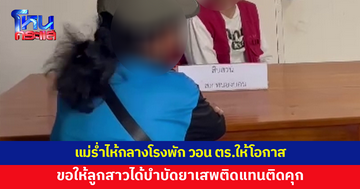 แม่ร่ำไห้ วอนตำรวจให้โอกาส ขอให้ลูกสาวได้บำบัดยาเสพติดแทนติดคุก