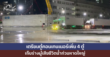 เตรียมตู้คอนเทนเนอร์เพิ่มอีก 4 ตู้ เก็บร่างผู้เสียชีวิตน้ำท่วม