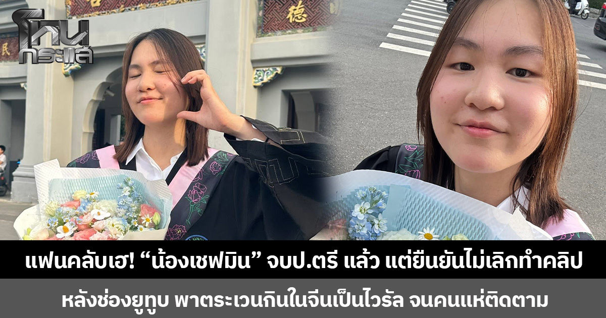 แฟนคลับเฮ! “น้องเชฟมิน” จบป.ตรี แล้ว แต่ยืนยันไม่เลิกทำคลิป หลังช่องยูทูบ พาตระเวนกินในจีนเป็นไวรัล จนคนแห่ติดตาม