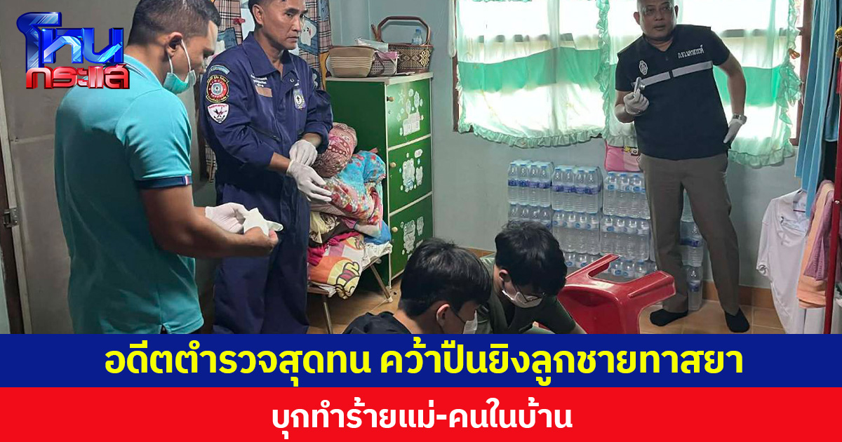 อดีตตำรวจสุดทน คว้าปืนยิงลูกชายทาสยา  บุกทำร้ายแม่-คนในบ้าน