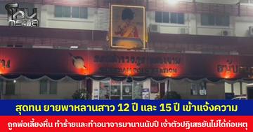 สุดทน ยายพาหลานสาว 12 ปี และ 15 ปี เข้าแจ้งความ ถูกพ่อเลี้ยงหื่น ทำร้ายและทำอนาจารมานานนับปี เจ้าตัวปฏิเสธยืนยันไม่ได้ก่อเหตุ