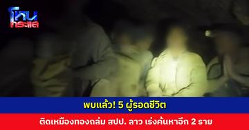 พบแล้ว! 5 ผู้รอดชีวิต ติดเหมืองทองถล่ม สปป. ลาว เร่งค้นหาอีก 2 ราย