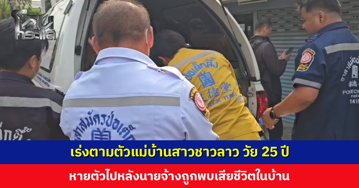 เร่งตามตัวแม่บ้านสาวชาวลาว วัย 25 ปี หายตัวไปหลังนายจ้างวัย 79 ปี ถูกพบเสียชีวิตในบ้าน