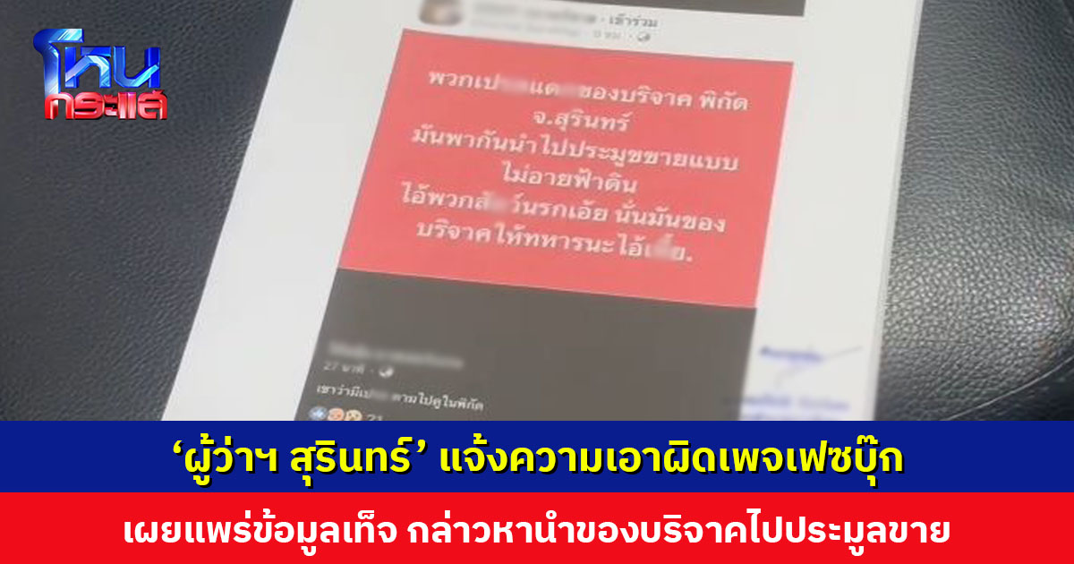 ‘ผู้ว่าฯ สุรินทร์’ แจ้งความเอาผิดเพจ-ผู้โพสต์-ผู้แชร์-คนเมนต์ เผยแพร่ข้อมูลเท็จ กล่าวหานำของบริจาคไปประมูลขาย