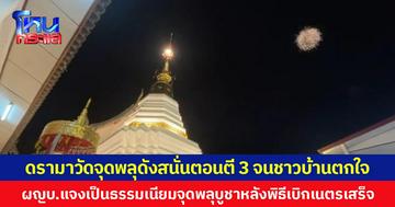 ดรามาวัดจุดพลุดังสนั่นตอนตี 3 จนชาวบ้านตกใจ  ผญบ.แจงเป็นธรรมเนียมจุดพลุบูชาหลังพิธีเบิกเนตรเสร็จ