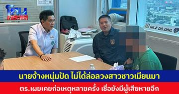 นายจ้างหนุ่มปัด ไม่ได้ล่อลวงสาวชาวเมียนมาไปล่วงละเมิดทางเพศ ตร.เผยเคยก่อเหตุหลายครั้ง เชื่อยังมีผู้เสียหายอีก