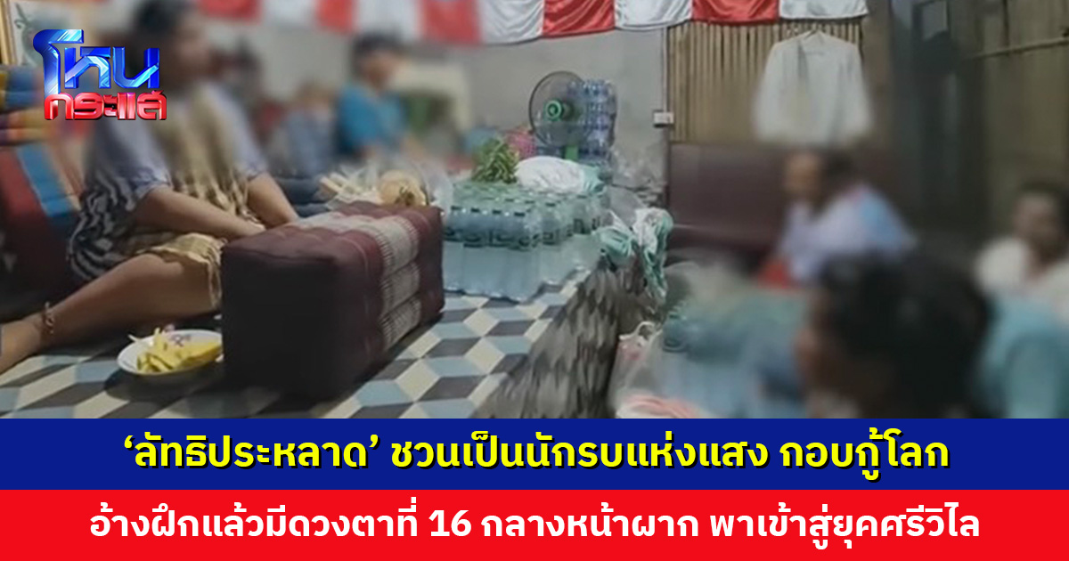 ‘ลัทธิประหลาด’ ชวนเป็นนักรบแห่งแสงร่วมกอบกู้โลก อ้างฝึกแล้วมีดวงตาที่ 16 เปิดกลางหน้าผาก พาเข้าสู่ยุคศรีวิไล