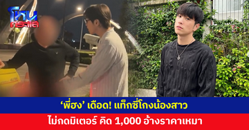'พี่ฮง' เดือด! น้องสาวเรียกรถจากสยามไปบางนา แท็กซี่ไม่กดมิเตอร์ คิด 1,000 อ้างราคาเหมา 
