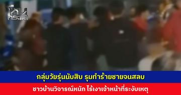 กลุ่มวัยรุ่นนับสิบ รุมทำร้ายชายจนสลบ ชาวบ้านวิจารณ์หนัก ไร้เงาเจ้าหน้าที่เข้าระงับเหตุ