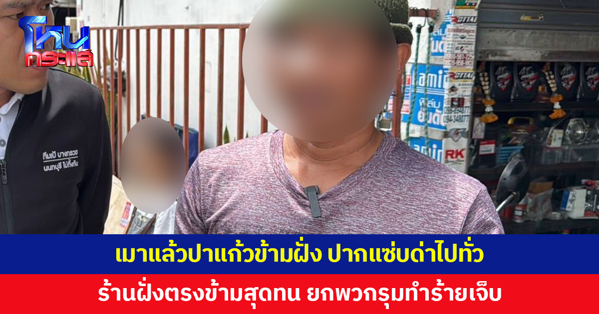 เจ้าของร้านซ่อมจักรยานยนต์เมาแล้วปาแก้วข้ามฝั่ง ปากแซ่บด่าไปทั่ว เจ้าของร้านตรงข้ามสุดทน ยกพวกรุมทำร้ายเจ็บ
