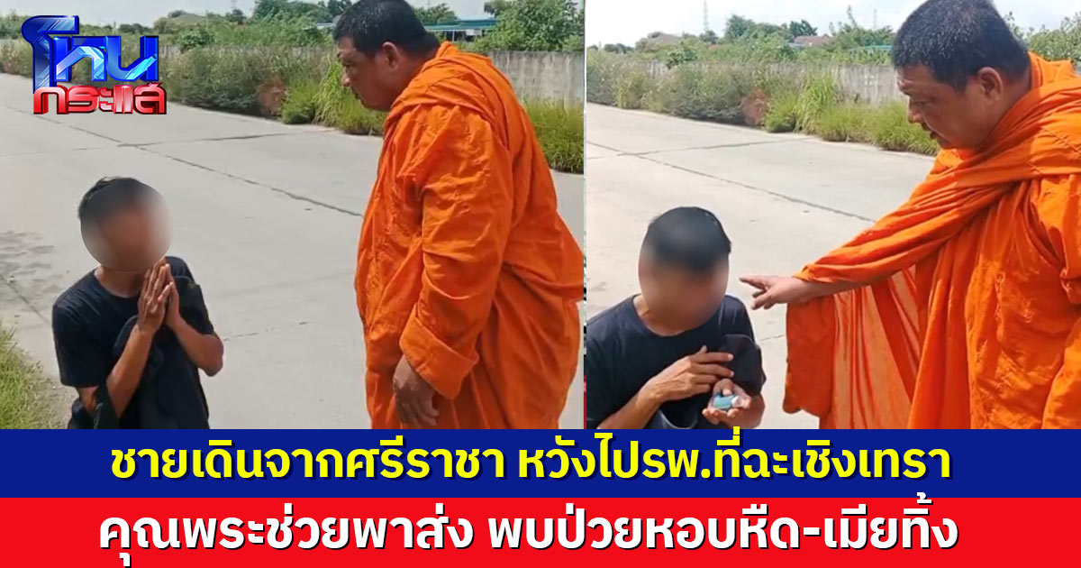 คุณพระช่วย! ชายเดินจากศรีราชา หวังไปรพ.ที่ฉะเชิงเทรา เจ้าอาวาสเห็น ช่วยพาส่ง พบเดินมาแล้ว 2 วัน ป่วยหอบหืด-เมียทิ้ง 