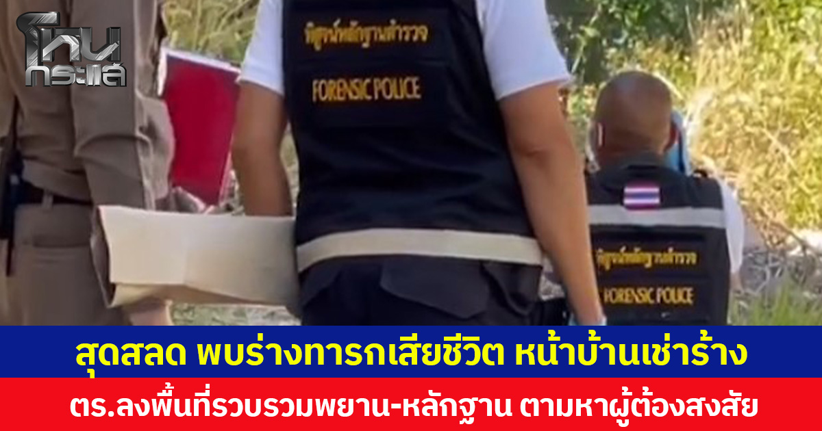 สุดสลด พบร่างทารกเสียชีวิต หน้าบ้านเช่าร้าง  ตร.ลงพื้นที่รวบรวมพยาน-หลักฐาน ตามหาผู้ต้องสงสัย