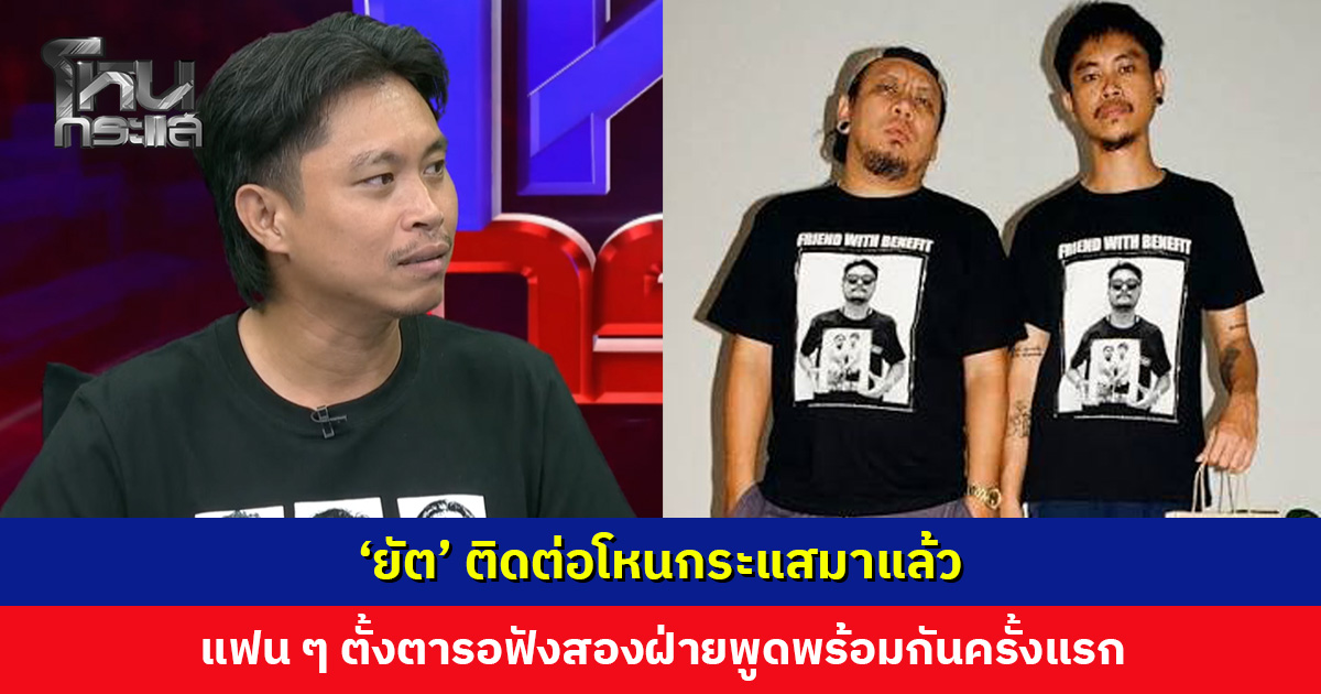 ‘ยัต’ ติดต่อโหนกระแสมาแล้ว แฟน ๆ ตั้งตารอฟังสองฝ่ายพูดพร้อมกันครั้งแรก