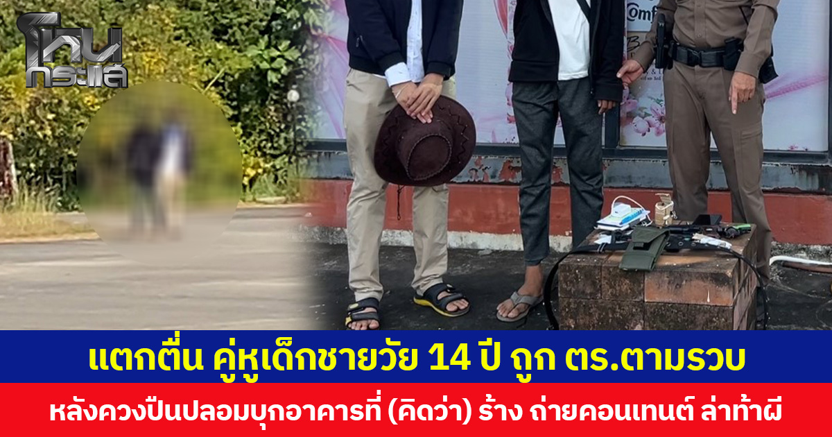 แตกตื่น คู่หูเด็กชายวัย 14 ปี ถูก ตร.ตามรวบ หลังควงปืนปลอมบุกอาคารที่ (คิดว่า) ร้าง ถ่ายคอนเทนต์ ล่าท้าผี