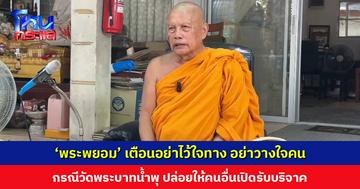 ‘พระพยอม’ เตือน อย่าไว้ใจทาง อย่าวางใจคน กรณีวัดพระบาทน้ำพุ ปล่อยให้คนอื่นเปิดรับบริจาค
