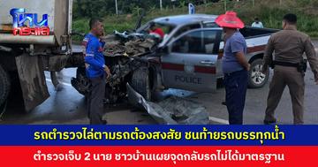 รถตำรวจไล่ตามรถต้องสงสัย ชนท้ายรถบรรทุกน้ำ ตำรวจเจ็บ 2 นาย ชาวบ้านเผยจุดเกิดเหตุเป็นจุดกลับรถที่ไม่ได้มาตรฐาน