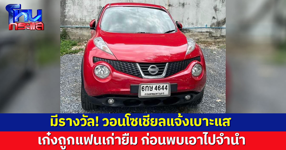ผู้แจ้งมีรางวัล เจ้าของรถวอนโซเชียลช่วยติดตาม เก๋งถูกแฟนเก่ายืม ก่อนพบเอาไปจำนำ 