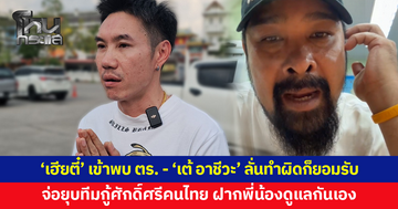 'เฮียตี๋' เข้าพบตำรวจ - 'เต้ อาชีวะ' ลั่นทำผิดก็ยอมรับผิด จ่อยุบทีมกู้ศักดิ์ศรีคนไทย ฝากพี่น้องดูแลกันเอง