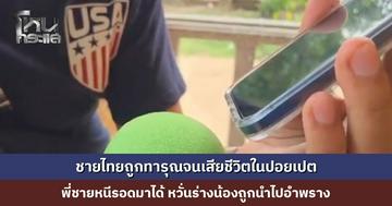 ชายไทยถูกทารุณจนเสียชีวิตในปอยเปต พี่ชายไปทำด้วย แต่หนีรอดมาได้ หวั่นร่างน้องถูกนำไปอำพราง