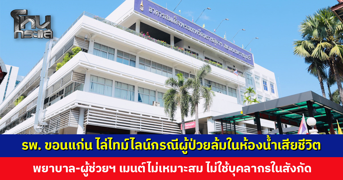 โรงพยาบาลขอนแก่น ไล่ไทม์ไลน์กรณีผู้ป่วยล้มในห้องน้ำ เสียชีวิต