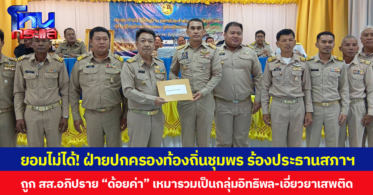 ยอมไม่ได้! ฝ่ายปกครองท้องถิ่นชุมพร ร้องประธานสภาฯ  ถูก สส.อภิปราย “ด้อยค่า” เหมารวมเป็นกลุ่มอิทธิพล-เอี่ยวยาเสพติด