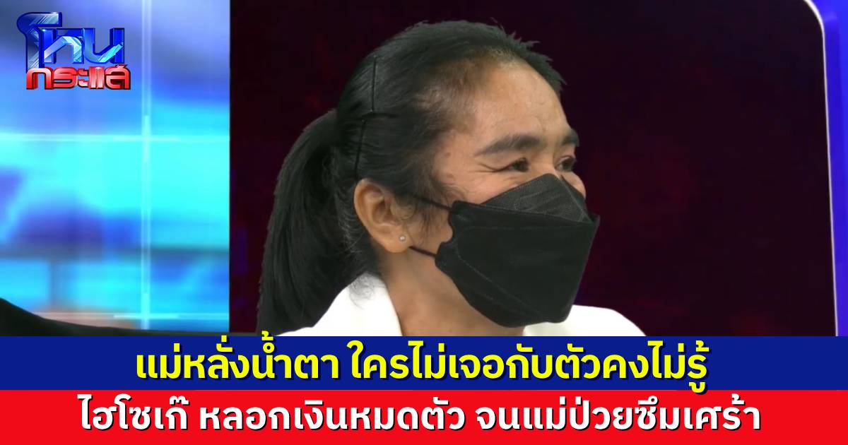 แม่ของ “น้ำฝน” หลั่งน้ำตาในโหนกระแส ใครไม่เจอกับตัวคงไม่รู้ “ไฮโซเก๊” หลอกเงินหมดตัว ทำเอาแม่ป่วยเป็นซึมเศร้า