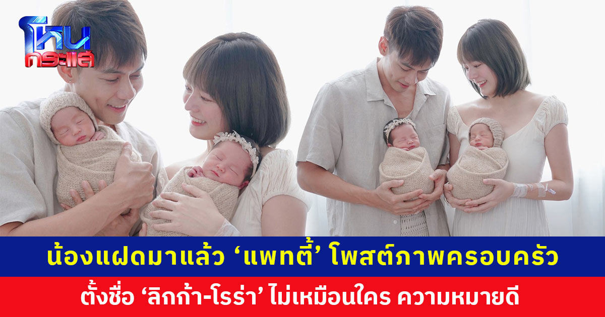 น้องแฝดมาแล้ว... ‘แพทตี้’ โพสต์ภาพครอบครัวพร้อมหน้า 4 คน ตั้งชื่อ ‘ลิกก้า-โรร่า’