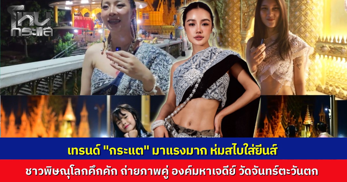 พิษณุโลกคึกคัก ตามเทรนด์ "กระแต อาร์สยาม" ห่มสไบใส่ยีนส์ แชะภาพคู่เจดีย์ทอง วัดจันทร์ตะวันตก กลายเป็นจุดเช็กอินยอดฮิต