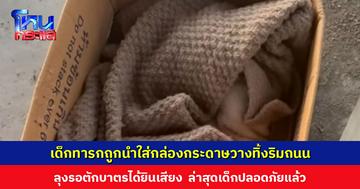 เด็กทารกถูกนำใส่กล่องกระดาษวางทิ้งริมถนน ลุงรอตักบาตรได้ยินเสียง ล่าสุดเด็กปลอดภัย จนท. ตรวจสอบตามขั้นตอน