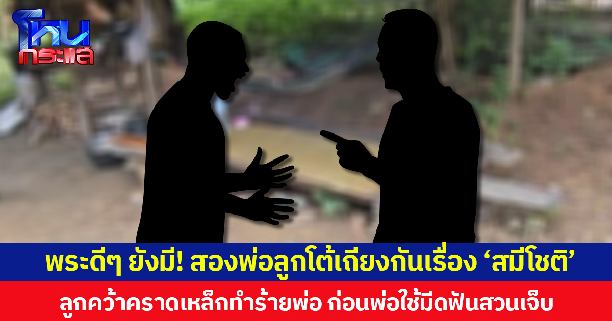 พระดีๆ ยังมี! สองพ่อลูกโต้เถียงกันเรื่อง ‘สมีโชติ’ ลูกคว้าคราดเหล็กทำร้ายพ่อ ก่อนพ่อใช้มีดฟันสวนจนบาดเจ็บ