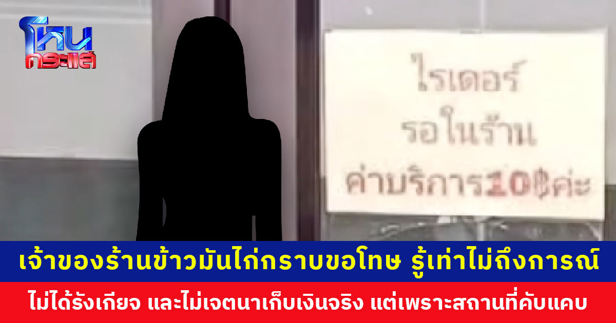 เจ้าของร้านข้าวมันไก่กราบขอโทษ ยันไม่ได้รังเกียจ และไม่ได้ต้องการเก็บเงินไรเดอร์ 10 บาท จริงๆ แค่ปรามไม่ให้รอในร้าน เพราะสถานที่คับแคบ