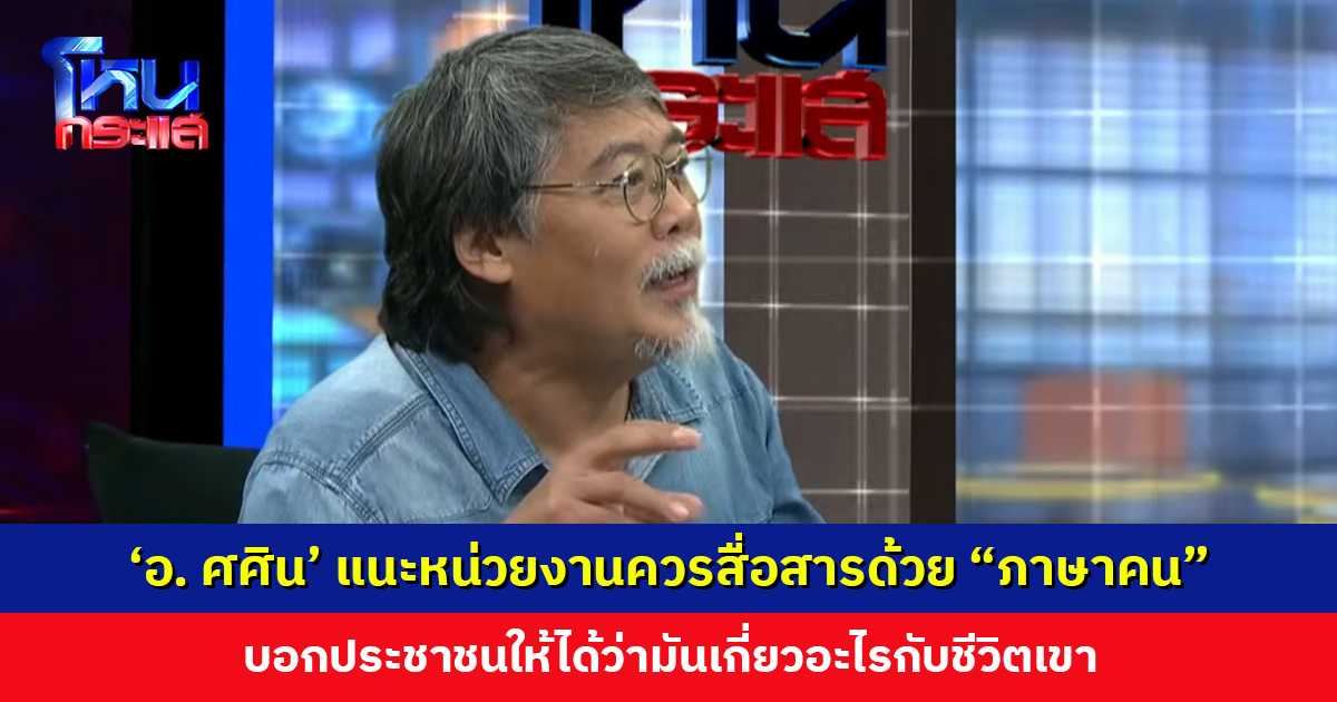 ‘อ. ศศิน’ แนะหน่วยงานควรสื่อสารด้วย “ภาษาคน” บอกประชาชนให้ได้ว่ามันเกี่ยวอะไรกับชีวิตเขา
