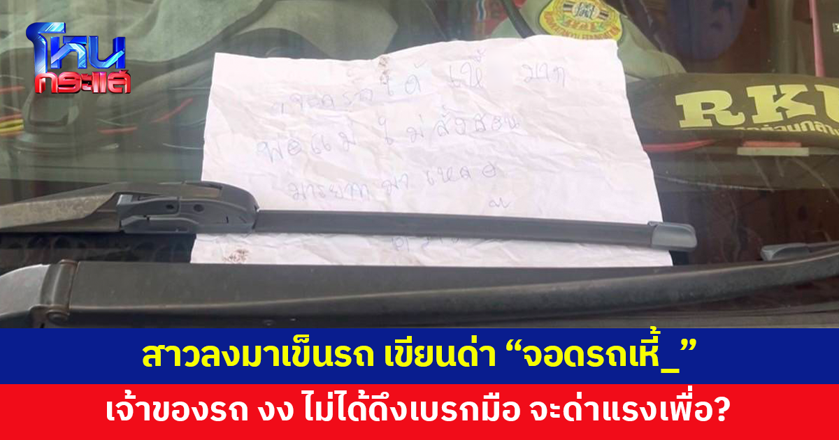 เจ้าของรถ งง เจอกระดาษเขียนด่าแรงติดหน้ารถ เปิดกล้องดูเห็นสาวหัวร้อนเข็นรถ