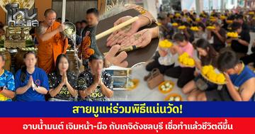 สายมูแห่ร่วมพิธีแน่นวัด!  อาบน้ำมนต์ เจิมหน้า-มือ กับเกจิดังชลบุรี เชื่อทำแล้วชีวิตดีขึ้น