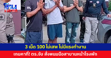 3 เม็ด 100 ไม่เสพ ไม่มีแรงทำงาน ตำรวจบุกจับหลักฐานคามือ สั่งพนมมือสาบาน