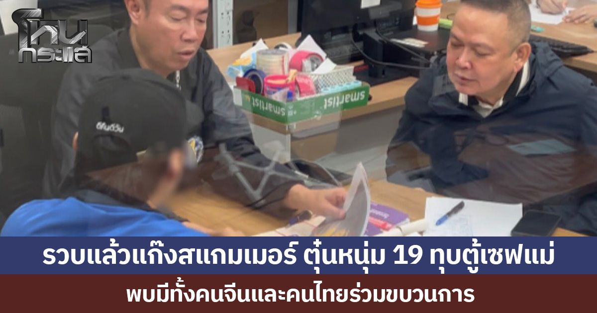 รวบแล้วแก๊งสแกมเมอร์ ตุ๋นหนุ่ม 19 ทุบตู้เซฟแม่ พบมีทั้งคนจีนและคนไทยร่วมขบวนการ