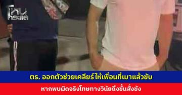 ส่องานเข้า! ตำรวจออกตัวช่วยเคลียร์ให้เพื่อนที่เมาแล้วขับ หากพบผิดจริงโทษทางวินัยถึงขั้นสั่งขัง