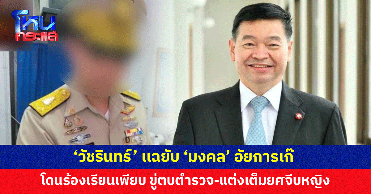 'วัชรินทร์' แฉยับ 'มงคล' อัยการเก๊ โดนร้องเรียนเพียบ เคยขู่ตบตำรวจ ใส่เต็มยศ ตื๊อจีบหญิง