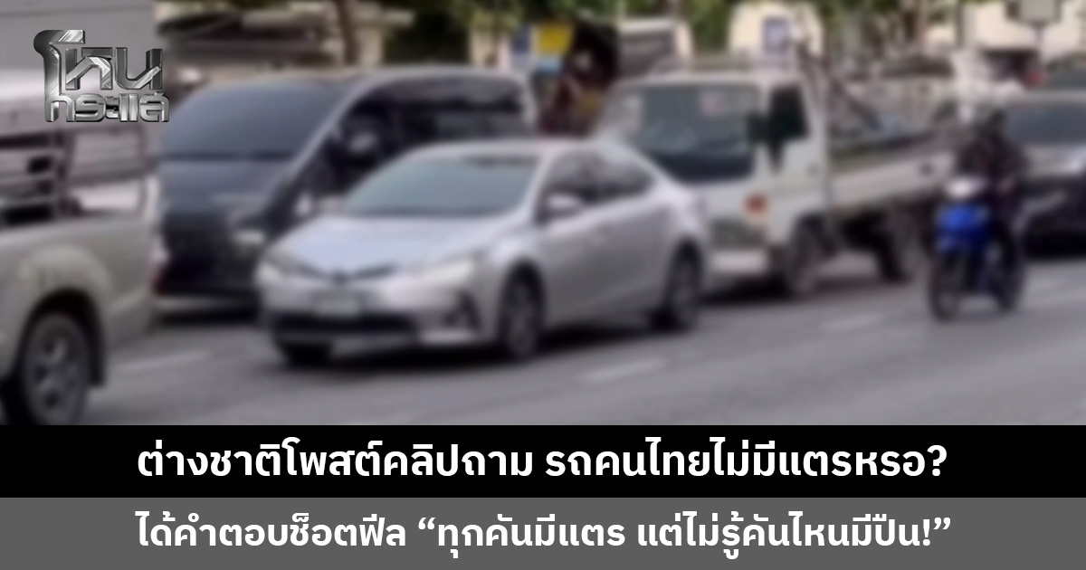 ต่างชาติโพสต์คลิปถาม รถคนไทยไม่มีแตรหรอ? แต่ละคำตอบช็อตฟีลสุด ๆ