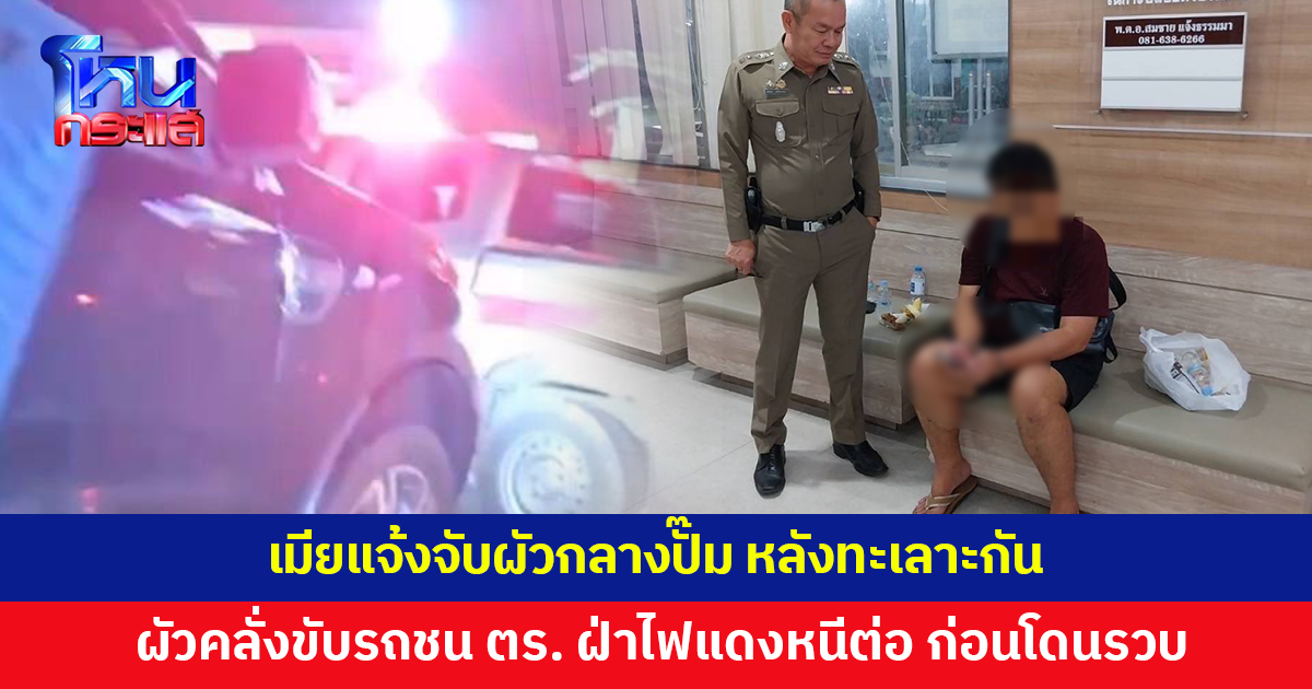 เมียแจ้งจับผัวหลังทะเลาะกัน ผัวคลั่งขับรถพุ่งชนตำรวจ ฝ่าไฟแดงก่อนโดนรวบ