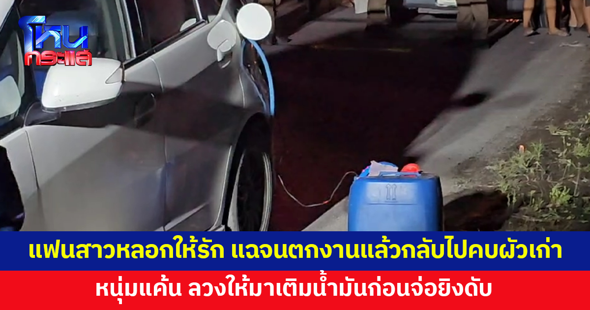 สุดแค้น! หนุ่มถูกแฟนสาวหลอกให้รัก แฉจนตกงาน ก่อนกลับไปคืนดีผัวเก่า วางแผนลวงเติมน้ำมัน จ่อยิงดับริมถนน