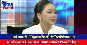 “เมย์ วาสนา” ยอมรับมีปัญหาเรื่องรักใครก็ให้หมด เพราะเราเคยลำบากมาก่อน “พี่หน่วง” ถาม อยากมีพี่ชายอีกสักคนไหมล่ะ