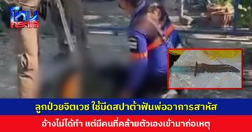 ลูกป่วยจิตเวช ใช้มีดสปาต้าฟันพ่ออาการสาหัส อ้างไม่ได้ทำ แต่มีคนที่คล้ายตัวเองเข้ามาก่อเหตุ