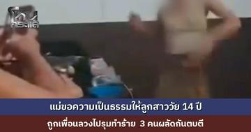 แม่ขอความเป็นธรรม ลูกสาววัย 14 ปี ถูกเพื่อนลวงไปรุมทำร้ายร่างกาย ทั้งยังถ่ายคลิปไว้ ตอนนี้ลูกสาวไม่กล้าพบเจอใคร